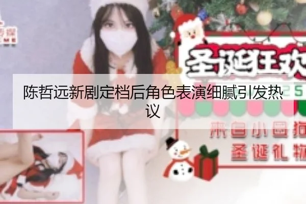 陈哲远新剧定档后角色表演细腻引发热议